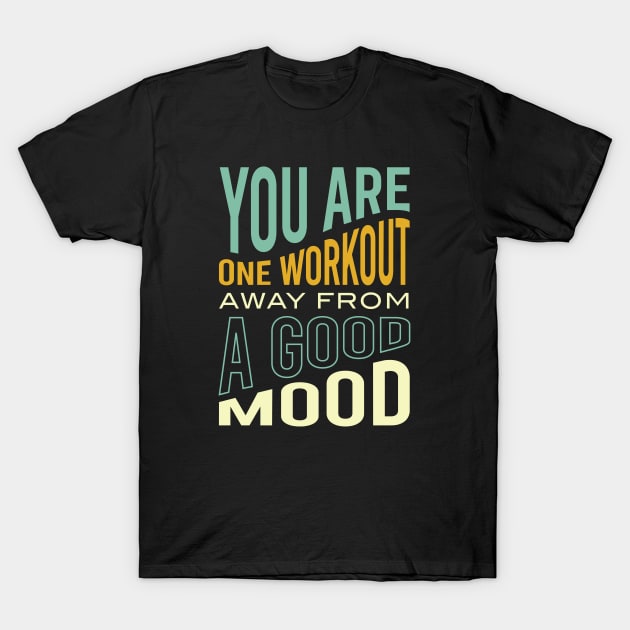 You Are One Workout Away From a Good Mood T-Shirt by whyitsme